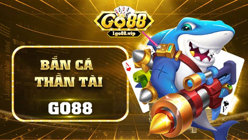 Bắn cá thần tài Go88: Giành quà khủng cho ai nhanh tay 7 Bắn cá thần tài Go88