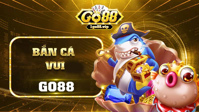 Bắn cá vui Go88: Tựa game giải trí giảm stress hay nhất 5 Bắn cá vui Go88