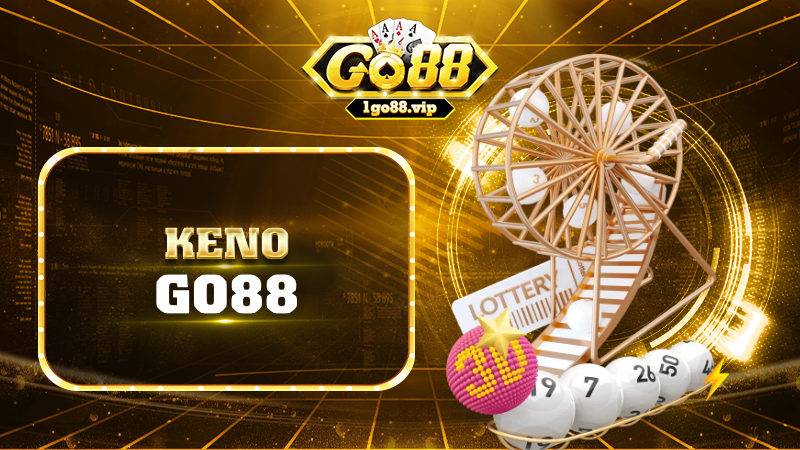 Keno Go88: Hình thức chơi xổ số thưởng siêu khủng 17 Keno Go88